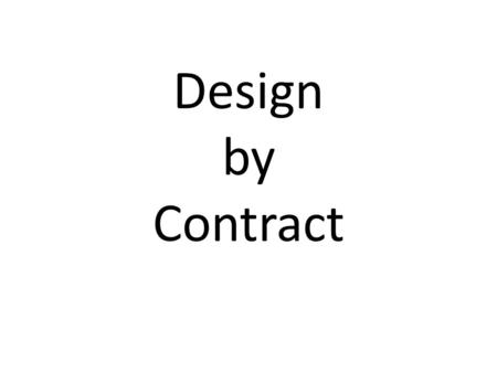 Design by Contract. Specifications Correctness formula (Hoare triple) {P} A {Q} – A is some operation (for example, a routine body) – P and Q are predicates.