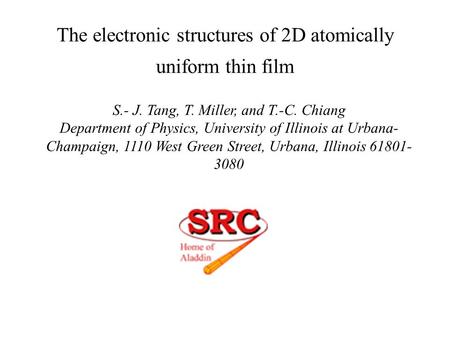 The electronic structures of 2D atomically uniform thin film S.- J. Tang, T. Miller, and T.-C. Chiang Department of Physics, University of Illinois at.