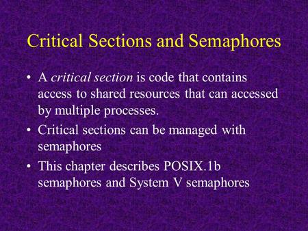 Critical Sections and Semaphores A critical section is code that contains access to shared resources that can accessed by multiple processes. Critical.