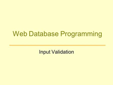 Web Database Programming Input Validation. User Input on the Web Web browser built-in mechanisms –HTML Forms HTTP POST method –Hyperlinks HTTP GET method.