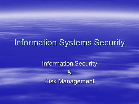 Information Systems Security Information Security & Risk Management.