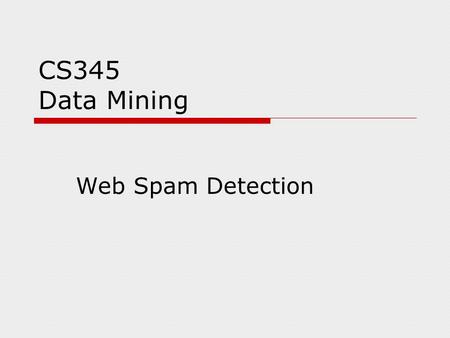 CS345 Data Mining Web Spam Detection. Economic considerations  Search has become the default gateway to the web  Very high premium to appear on the.