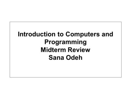 Introduction to Computers and Programming Midterm Review Sana Odeh.