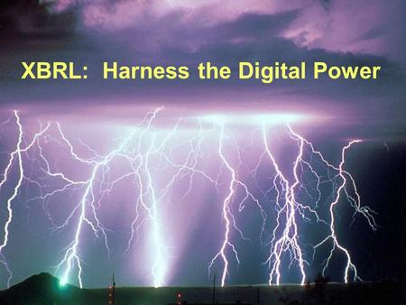 XBRL: Harness the Digital Power XBRL: Decision Making in a Digital Economy How XBRL Will Make a Difference.