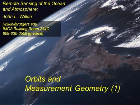 Remote Sensing of the Ocean and Atmosphere: John L. Wilkin Orbits and Measurement Geometry (1) IMCS Building Room 214C 609-630-0559.