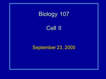 Biology 107 Cell II September 23, 2005. Cell II Student Objectives:As a result of this lecture and the assigned reading, you should understand the following: