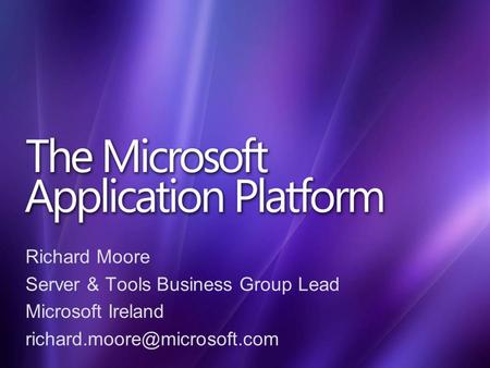 US Strategy Days 2006 4/16/2017 7:46 PM Richard Moore Server & Tools Business Group Lead Microsoft Ireland richard.moore@microsoft.com ©2006 Microsoft.