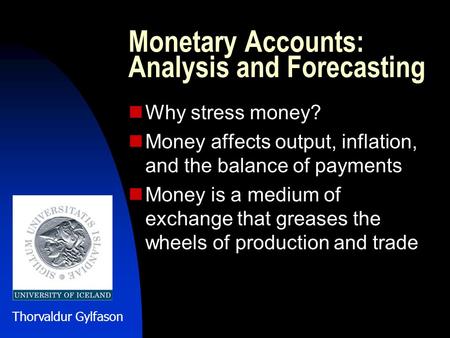 Monetary Accounts: Analysis and Forecasting Why stress money? Money affects output, inflation, and the balance of payments Money is a medium of exchange.