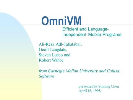OmniVM Efficient and Language- Independent Mobile Programs Ali-Reza Adl-Tabatabai, Geoff Langdale, Steven Lucco and Robert Wahbe from Carnegie Mellon University.