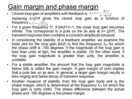 Gain margin and phase margin Closed-loop gain of amplifiers with feedback is replacing s=j2πf gives the closed loop gain as a function of frequency For.