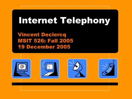 Internet Telephony Vincent Declercq MSIT 526: Fall 2005 19 December 2005.