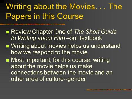 Writing about the Movies... The Papers in this Course Review Chapter One of The Short Guide to Writing about Film –our textbook Writing about movies helps.