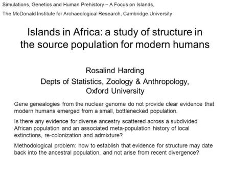 Islands in Africa: a study of structure in the source population for modern humans Rosalind Harding Depts of Statistics, Zoology & Anthropology, Oxford.