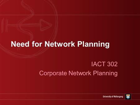 Need for Network Planning IACT 302 Corporate Network Planning.