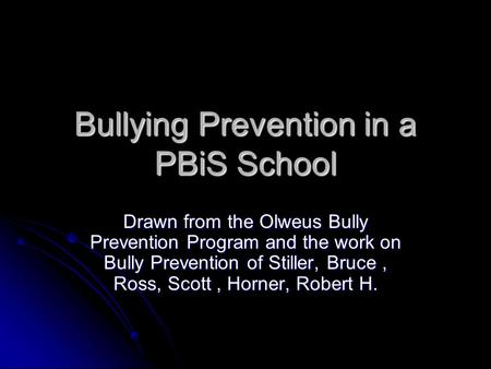 Bullying Prevention in a PBiS School Drawn from the Olweus Bully Prevention Program and the work on Bully Prevention of Stiller, Bruce, Ross, Scott, Horner,