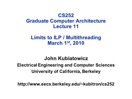CS252 Graduate Computer Architecture Lecture 11 Limits to ILP / Multithreading March 1 st, 2010 John Kubiatowicz Electrical Engineering and Computer Sciences.