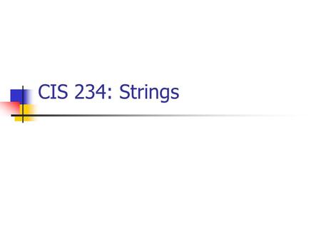 CIS 234: Strings. What Is a String? series of characters enclosed in double quotes characters can include letters (lower case and upper case), digits,