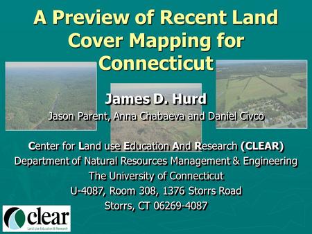 A Preview of Recent Land Cover Mapping for Connecticut James D. Hurd Jason Parent, Anna Chabaeva and Daniel Civco Center for Land use Education And Research.
