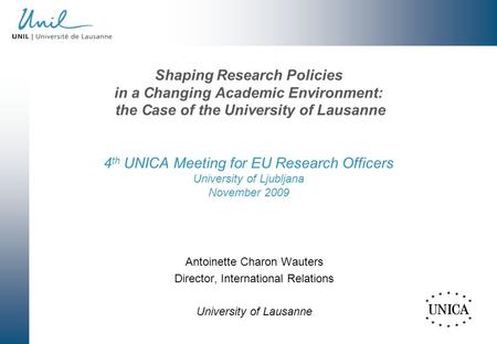 Antoinette Charon Wauters Director, International Relations University of Lausanne Shaping Research Policies in a Changing Academic Environment: the Case.