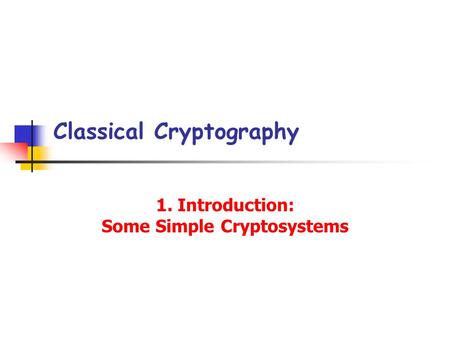 Classical Cryptography 1. Introduction: Some Simple Cryptosystems.