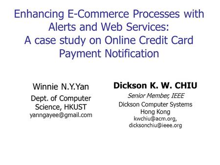 Enhancing E-Commerce Processes with Alerts and Web Services: A case study on Online Credit Card Payment Notification Winnie N.Y.Yan Dept. of Computer Science,