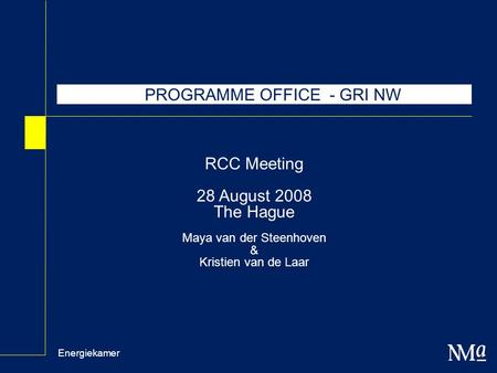 Energiekamer RCC Meeting 28 August 2008 The Hague Maya van der Steenhoven & Kristien van de Laar PROGRAMME OFFICE - GRI NW.