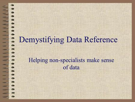 Demystifying Data Reference Helping non-specialists make sense of data.