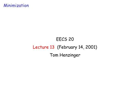 EECS 20 Lecture 13 (February 14, 2001) Tom Henzinger Minimization.