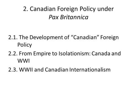 2. Canadian Foreign Policy under Pax Britannica 2.1. The Development of “Canadian” Foreign Policy 2.2. From Empire to Isolationism: Canada and WWI 2.3.