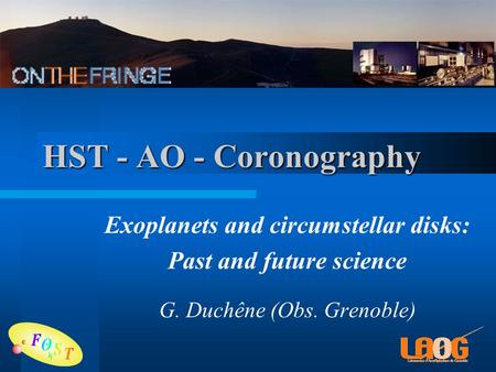 HST - AO - Coronography Exoplanets and circumstellar disks: Past and future science G. Duchêne (Obs. Grenoble)