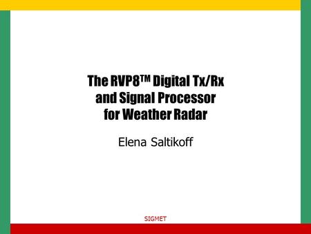 SIGMET The RVP8 TM Digital Tx/Rx and Signal Processor for Weather Radar Elena Saltikoff.