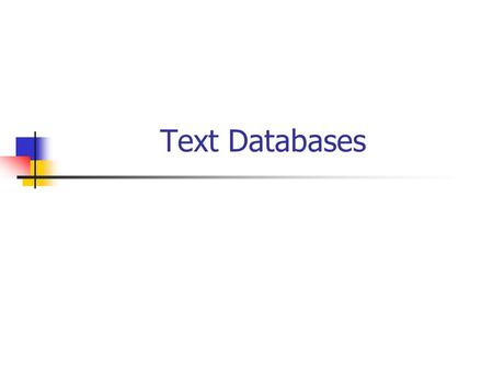 Text Databases. Outline Spatial Databases Temporal Databases Spatio-temporal Databases Data Mining Multimedia Databases Text databases Image and video.