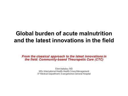 Global burden of acute malnutrition and the latest innovations in the field From the classical approach to the latest innovations in the field: Community-based.