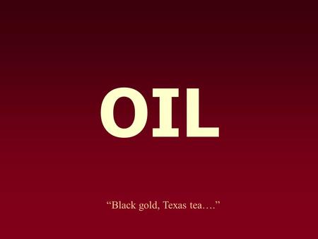 OIL “Black gold, Texas tea….”. What is it? Crude oil is a blanket term for a mixture of hydrocarbons; some are long chain hydrocarbons, while others are.