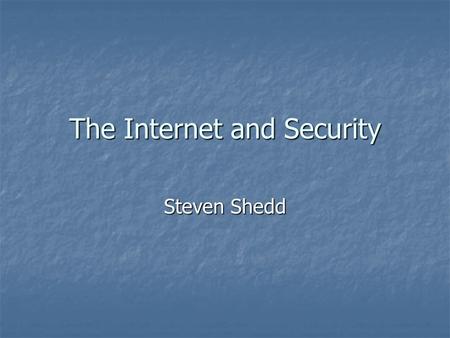 The Internet and Security Steven Shedd. The Internet How it began How it began.