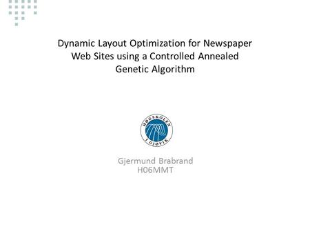 Dynamic Layout Optimization for Newspaper Web Sites using a Controlled Annealed Genetic Algorithm Gjermund Brabrand H06MMT.