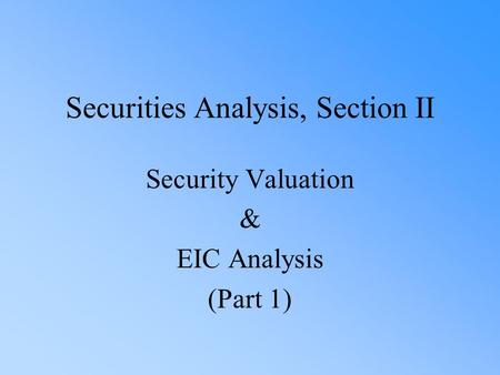 Securities Analysis, Section II Security Valuation & EIC Analysis (Part 1)