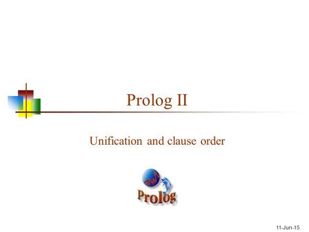 11-Jun-15 Prolog II Unification and clause order.