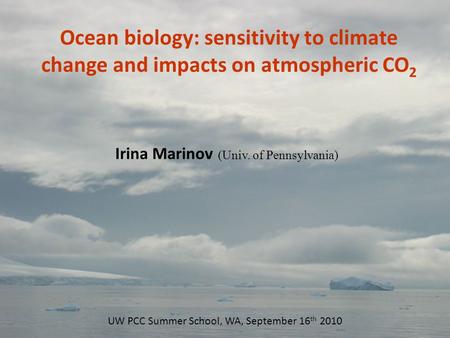 Nn Ocean biology: sensitivity to climate change and impacts on atmospheric CO 2 Irina Marinov (Univ. of Pennsylvania) UW PCC Summer School, WA, September.