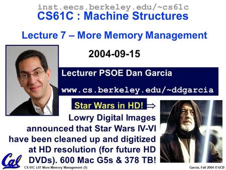 CS 61C L07 More Memory Management (1) Garcia, Fall 2004 © UCB Lecturer PSOE Dan Garcia www.cs.berkeley.edu/~ddgarcia inst.eecs.berkeley.edu/~cs61c CS61C.