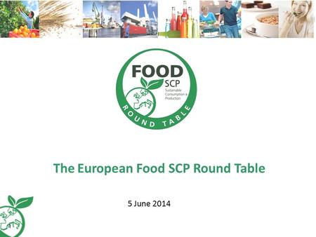 The European Food SCP Round Table 1 5 June 2014. Outline 1.Food SCP Round Table characteristics & membership 2.Technical work of the RT: Working Group.