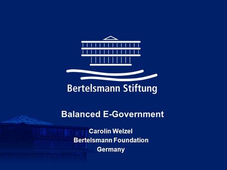 Page 1 Internet and the City Barcelona, March 21st 2003 21.03.2003 Bertelsmann Stiftung Balanced E-Government Carolin Welzel Bertelsmann Foundation Germany.