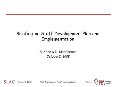 October 2, 2008Staff Development Plan & ImplementationPage 1 Briefing on Staff Development Plan and Implementation S. Kahn & D. MacFarlane October 2, 2008.