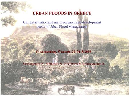 URBAN FLOODS IN GREECE Current situation and major research and development needs in Urban Flood Management Cost meeting, Warsaw, 29-31/5/2008 Vassilopoulos.