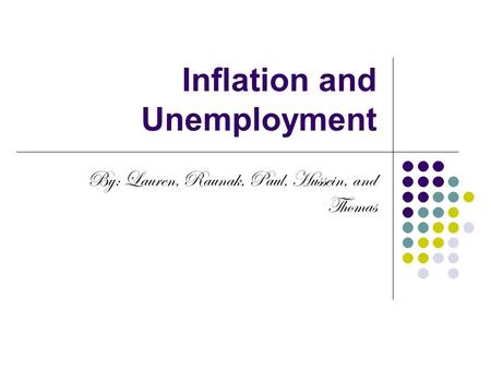 Inflation and Unemployment By: Lauren, Raunak, Paul, Hussein, and Thomas.