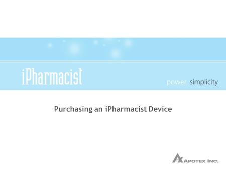 Purchasing an iPharmacist Device. I’m Ready to Buy a Device, Now What? www.iPharmacist.com Entering the Webstore Selecting a Device Check-Out Creating.