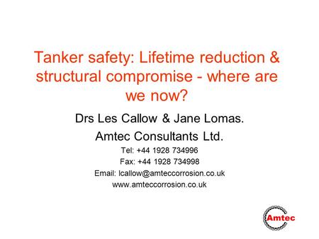 Tanker safety: Lifetime reduction & structural compromise - where are we now? Drs Les Callow & Jane Lomas. Amtec Consultants Ltd. Tel: +44 1928 734996.