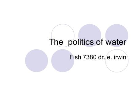 The politics of water Fish 7380 dr. e. irwin. Mark Twain whiskey is for drinking and water is for fighting over.