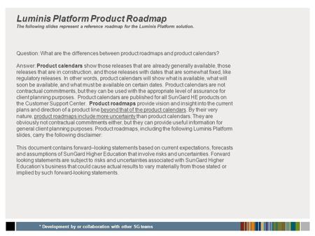 Luminis Platform Product Roadmap The following slides represent a reference roadmap for the Luminis Platform solution. Question: What are the differences.