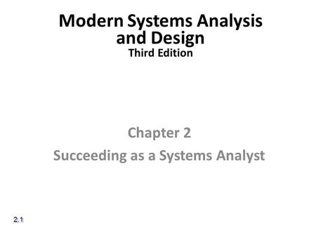 Modern Systems Analysis and Design Third Edition Chapter 2 Succeeding as a Systems Analyst 2.1.